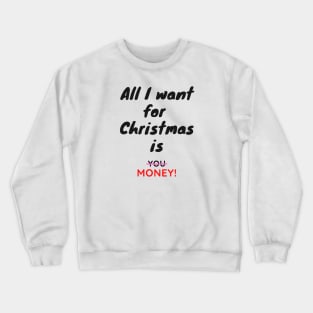 All I want for Christmas is Money Funny Quote Crewneck Sweatshirt